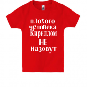Детская футболка  Плохого человека Кириллом не назовут
